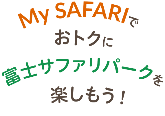 My SAFARIでおトクに富士サファリパークを楽しもう！